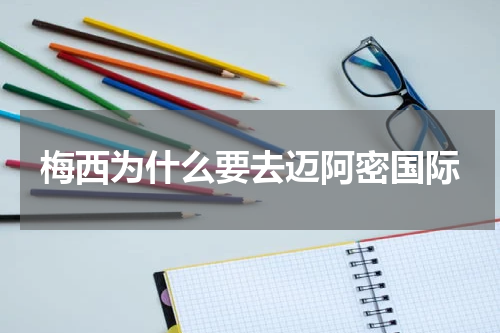 梅西为什么要去迈阿密国际