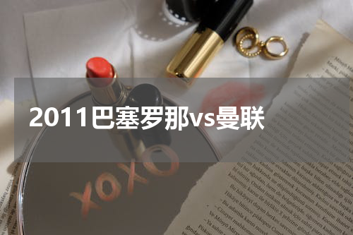2011巴塞罗那vs曼联