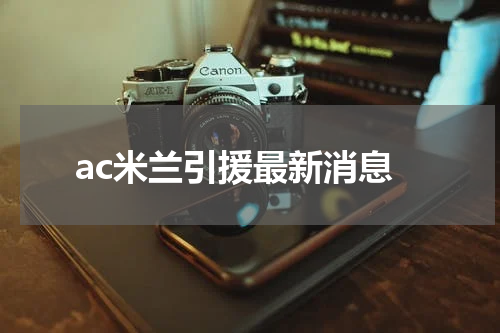 ac米兰引援最新消息