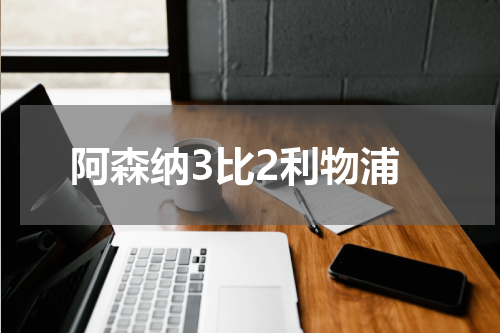 阿森纳3比2利物浦