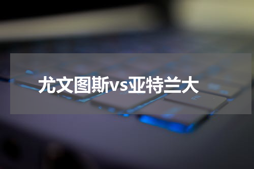 尤文图斯vs亚特兰大