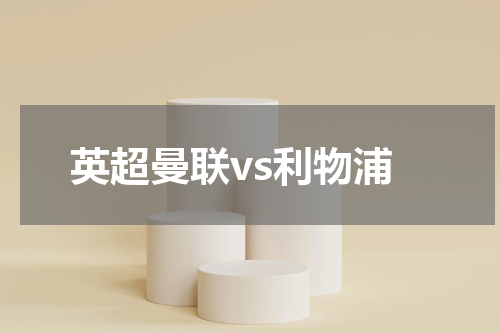 英超曼联vs利物浦