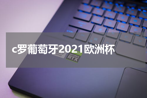 c罗葡萄牙2021欧洲杯