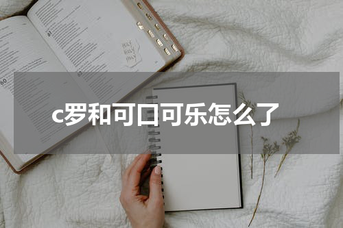 c罗和可口可乐怎么了