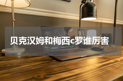 贝克汉姆和梅西c罗谁厉害