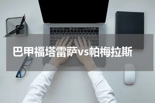 巴甲福塔雷萨vs帕梅拉斯