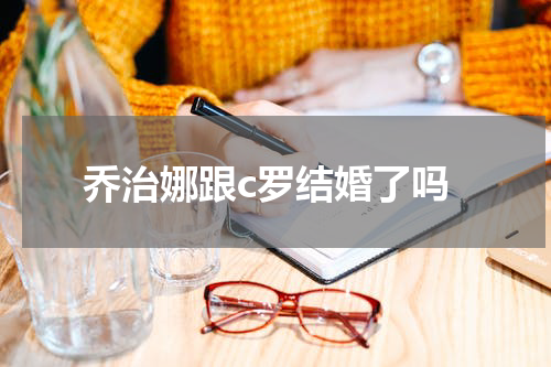 乔治娜跟c罗结婚了吗