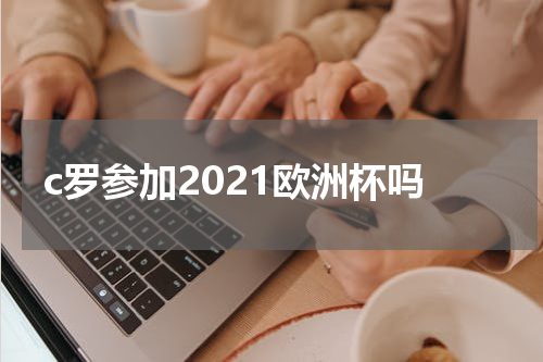 c罗参加2021欧洲杯吗