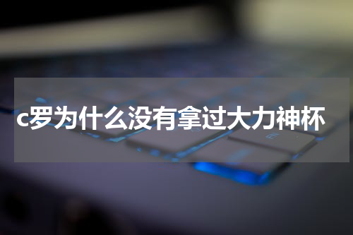 c罗为什么没有拿过大力神杯