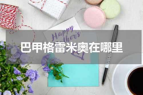 巴甲格雷米奥在哪里
