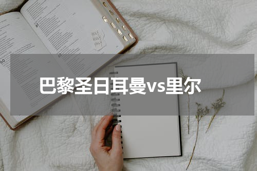 巴黎圣日耳曼vs里尔
