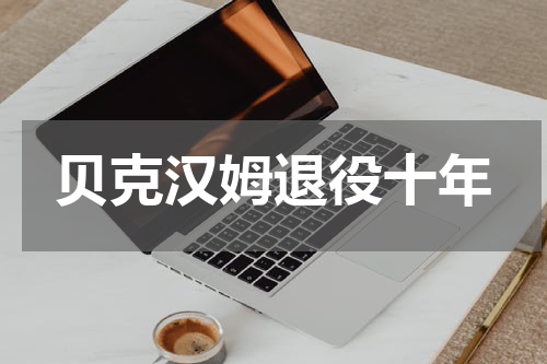 贝克汉姆退役十年