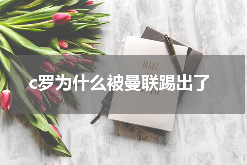 c罗为什么被曼联踢出了