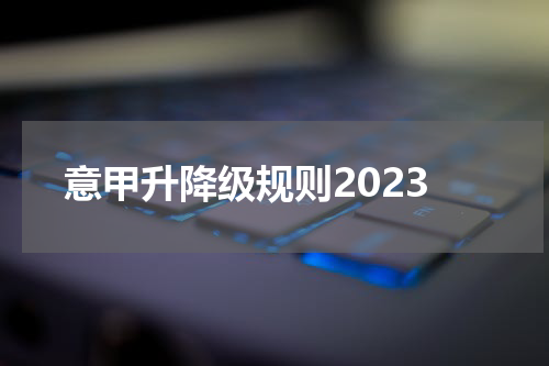 意甲升降级规则2023