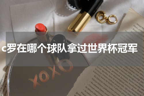 c罗在哪个球队拿过世界杯冠军