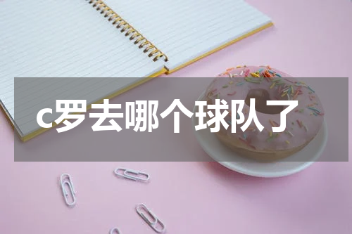 c罗去哪个球队了