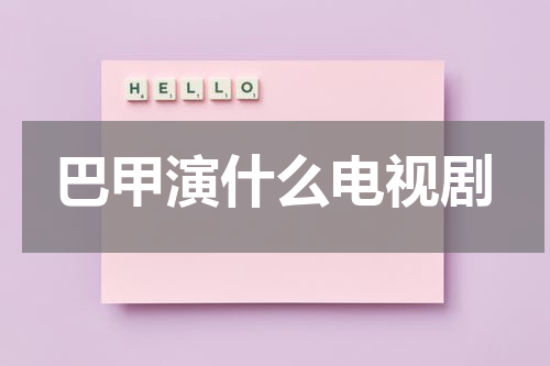 巴甲演什么电视剧
