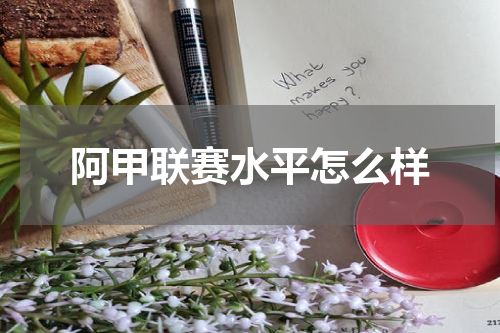 阿甲联赛水平怎么样