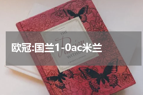 欧冠:国兰1-0ac米兰