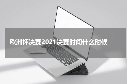 欧洲杯决赛2021决赛时间什么时候