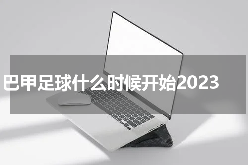 巴甲足球什么时候开始2023