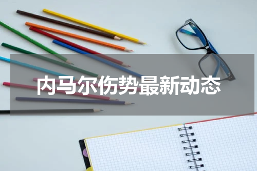 内马尔伤势最新动态