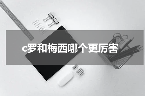 c罗和梅西哪个更厉害