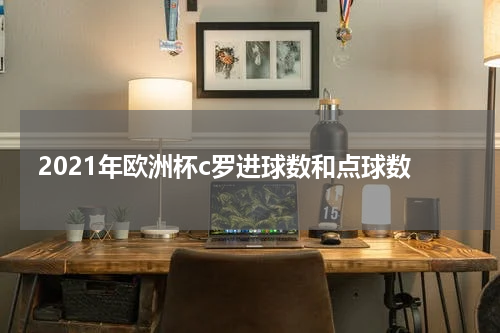 2021年欧洲杯c罗进球数和点球数