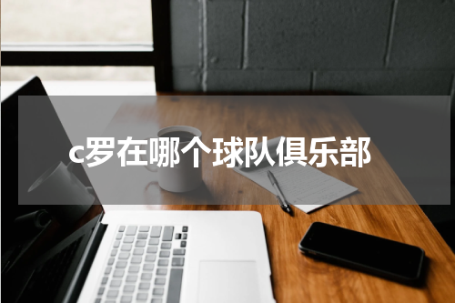 c罗在哪个球队俱乐部