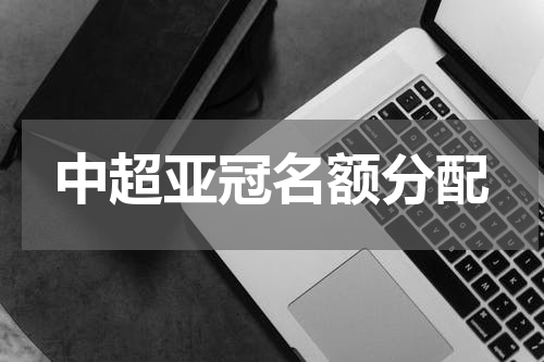 中超亚冠名额分配