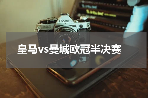 皇马vs曼城欧冠半决赛