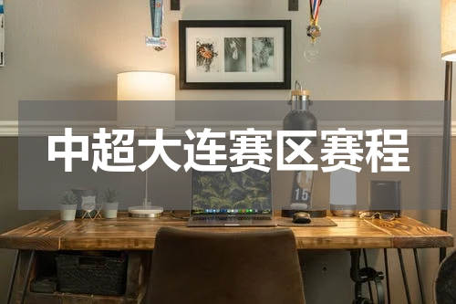 中超大连赛区赛程