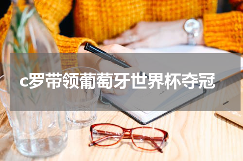 c罗带领葡萄牙世界杯夺冠