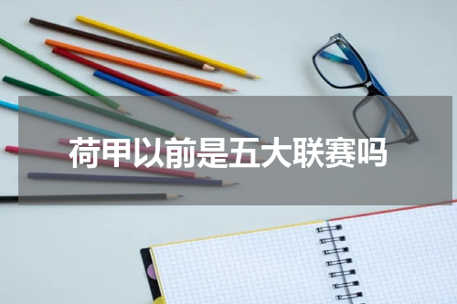 荷甲以前是五大联赛吗