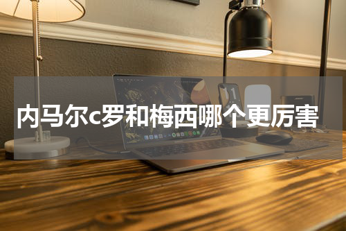 内马尔c罗和梅西哪个更厉害