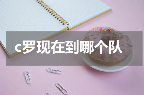 c罗现在到哪个队