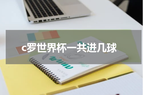 c罗世界杯一共进几球