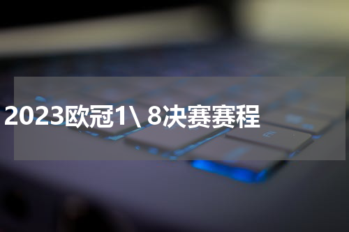 2023欧冠1\ 8决赛赛程
