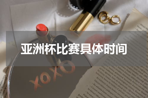 亚洲杯比赛具体时间
