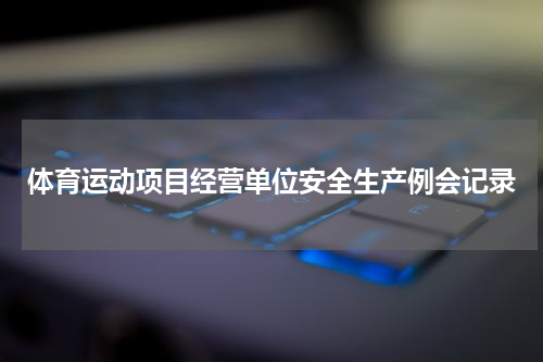 体育运动项目经营单位安全生产例会记录