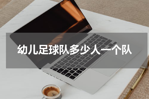 幼儿足球队多少人一个队