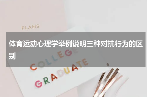 体育运动心理学举例说明三种对抗行为的区别