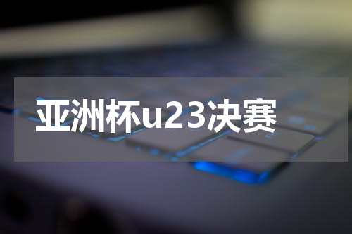 亚洲杯u23决赛