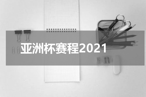 亚洲杯赛程2021
