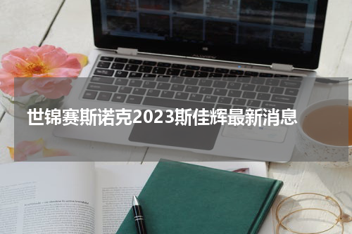 世锦赛斯诺克2023斯佳辉最新消息