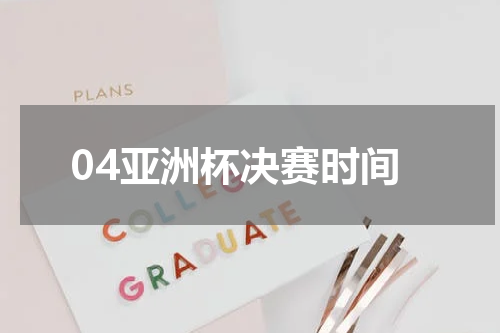 04亚洲杯决赛时间