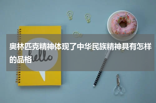 奥林匹克精神体现了中华民族精神具有怎样的品格