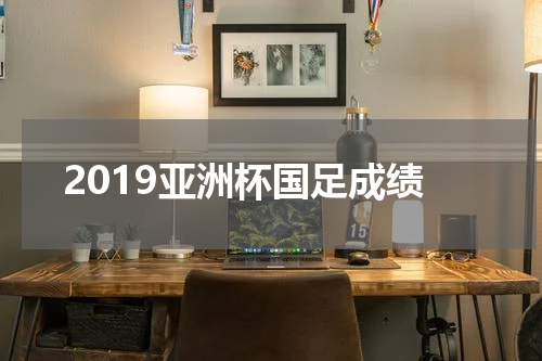 2019亚洲杯国足成绩