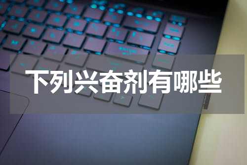 下列兴奋剂有哪些