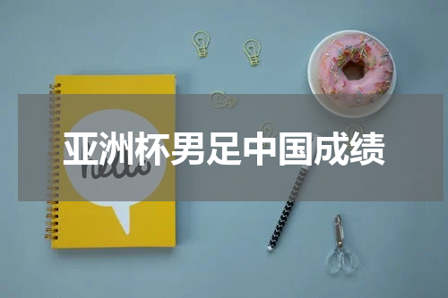 亚洲杯男足中国成绩